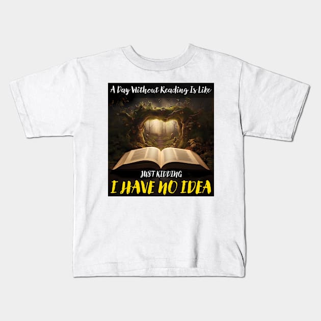 A Day Without Reading Is Like Just Kidding I Have No Idea Kids T-Shirt by PaulJus